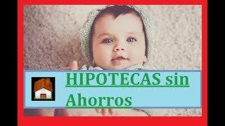 ¿Cómo conseguir una Hipoteca SIN AHORROS? [Sin entrada 100%]