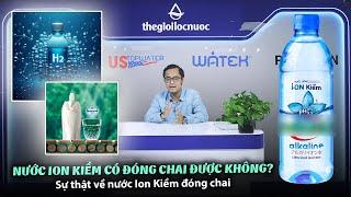 SỰ THẬT VỀ NƯỚC ION KIỀM ĐÓNG CHAI