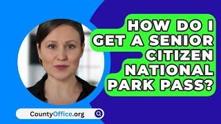 How Do I Get A Senior Citizen National Park Pass? - CountyOffice.org