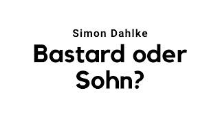 Simon Dahlke - Bastard oder Sohn?