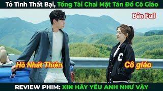 [Review Phim]Tỏ Tình Thất Bại, Tổng Tài Chai Mặt Tán Đổ Cô Giáo|Tóm Tắt Xin Hãy Yêu Anh Như Vậy Full