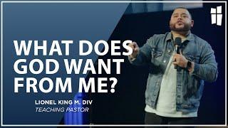 What Does God Want From Me? - Pastor Lionel King M.DIV. 04.28.24