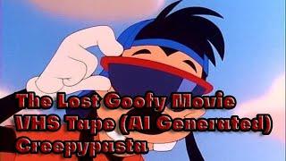 The Lost Goofy Movie VHS Tape (AI Generated) Creepypasta By: The Lion Queen