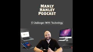 Manley Hanley Podcast: 5 Challenges With Technology - Live