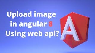 Upload image in angular 8 with web api | File Upload in angular 8 with web api