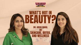 What’s Hot in Beauty? Dr. Arshi Rahul on Skincare, Botox, and Wellness