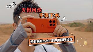 无惧风沙 不畏下水，带着联想moto S50勇闯阿拉善