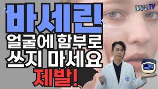 바세린 얼굴에 함부로 쓰지 마세요! 제발! [피부과전문의 피부심]