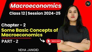 Ch 2 | Some Basic Concepts of Macroeconomics | Part 2 | Class 12 | Macroeconomics | Neha Jangid