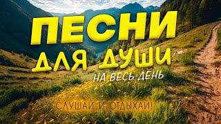 Песни от всей души на весь день! Слушай и отдыхай!