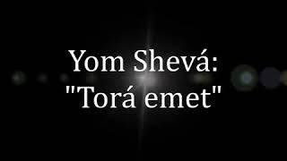 TORÁ EMET YOM SHEVA