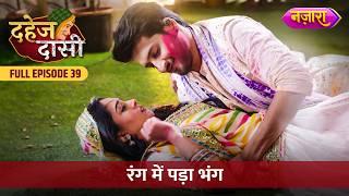 Holi Ke Rang Mein Pada Bhang | FULL EPISODE- 39 | Dahej Daasi | Nazara TV