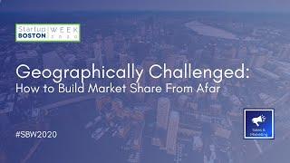 Geographically Challenged: How to Build Market Share From Afar | Startup Boston Week 2020