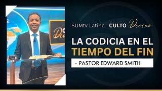 La codicia en el tiempo del fin - Pr. Edward Smith || Culto Divino