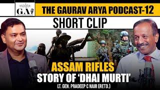 The Story of 'Dhai Murti' | Assam Rifles | Lt. Gen. Pradeep C Nair On The Gaurav Arya Podcast