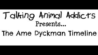 The Ame Dyckman Timeline - Talking Animal Addicts