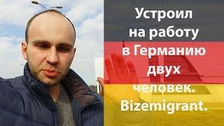 Устроил на работу в Германию 2 человека./Бизнес иммиграция в Европу. Bizemigrant °