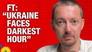 Vlad Reacts: "Ukraine faces darkest hour" says FT