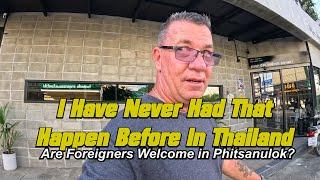 Are Foreigners Welcome In Phitsanulok Thailand? Never Had That Happen Before!