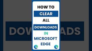 How Do I Clear All My Downloads in Microsoft Edge?