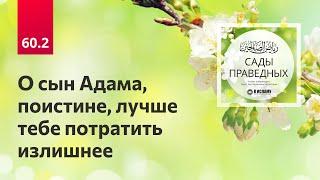 60.2 Сады праведных. Глава 60. Часть 2-я. О сын Адама, поистине, лучше тебе потратить излишнее