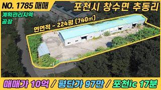 [ 매매 ] 224평 공장 / 매매가 10억원 / 평단가 97만원 / NO. 1785 / 경기도 포천시 창수면 추동리 / 공장 매매