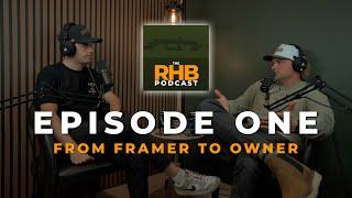 FROM FRAMER TO OWNER | The RHB Podcast | Episode 1