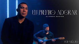 Alisson Santos / Eu Prefiro Adorar (Voz e Violão) / Clip Oficial