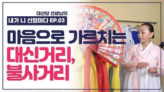 [내가 니 신엄마다 EP.03]  전안기자가 애동에게 마음으로 가르치는 대신거리, 불사거리 - 대산당 선생님 010 2361 2757