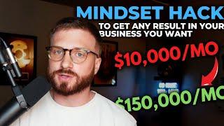 MINDSET HACK: To Create Any Result In Your Business That You Want