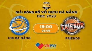 Livestream: U18 ĐÀ NẴNG - FRIENDS | Giải bóng rổ Danang Basketball Championship 2023 by VNPay