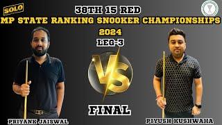 PRIYANK JAISWAL VS PIYUSH KUSHWAHA | 38TH 15 RED MP STATE RANKING SNOOKER CHAMPIONSHIP 2024 | LEG 3|