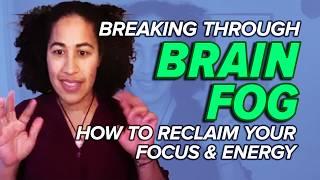 Breaking Through Brain Fog: How to Reclaim Your Focus and Energy