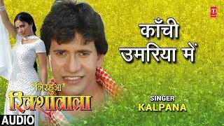 KAANCHI UMARIYA MEIN  | BHOJPURI AUDIO SONG | NIRHUA RIKSHAWALA | Singer - KALPANA