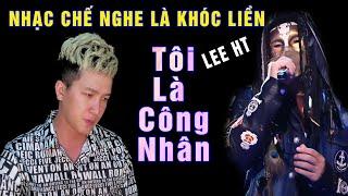 Tôi Là Thằng Công Nhân - Lee HT ( Công Nhân Bị Tổ Trưởng Ăn Hiếp Và Cái Kết Bị Viết Nhạc C.H.Ử.I Trừ