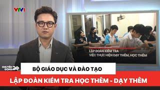 Chuyển động 24h chiều 21/02 | Bộ Giáo dục và Đào tạo thành lập đoàn kiểm tra dạy thêm, học thêm