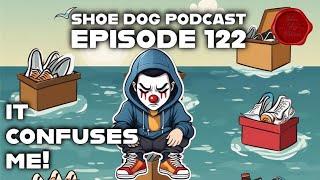 SHOE DOG PODCAST EPISODE 122 - IT CONFUSES ME!