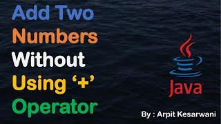 Add Two Numbers Without Using '+' Operator || Java Basic Program || Java || Arpit Kesarwani