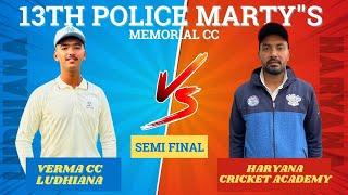 SEMI FINAL  | VERMA CC LUDHIANA vs HARYANA CRICKET ACADEMY | 13th POLICE MARTY"S MEMORIAL CC