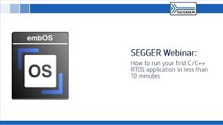 SEGGER Webinar - How to run your first C/C++ RTOS application in less than 10 minutes