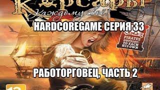 Let's play! Корсары:Каждому Свое HardcoreGame серия 33-работорговец, часть 2.