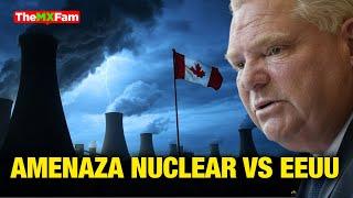 CANADÁ PREPARA GOLPE DE ENERGÍA NUCLEAR VS EEUU | TheMXFam