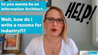 So you wanna be an Information Architect...Wait, how do I write a resume for industry?!?