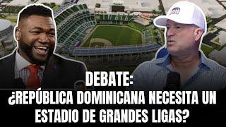 DEBATE:  ¿República Dominicana necesita un Estadio de Grandes Ligas?