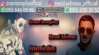 Orxan İsmayılov ft Resid Selimov - İstemirdim 2018