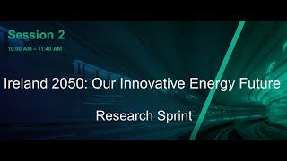 Session 2: Ireland 2050: Our Innovative Energy Future - Research Sprint