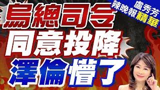 實在撐不住了! 驚爆烏軍總司令「同意投降」｜烏總司令同意投降 澤倫懵了｜【盧秀芳辣晚報】精華版 @中天新聞CtiNews