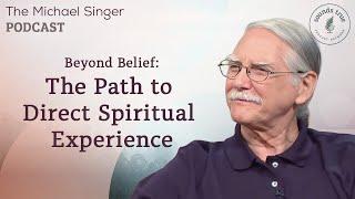 Beyond Belief: The Path to Direct Spiritual Experience | The Michael Singer Podcast