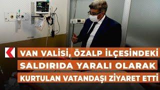 Van Valisi, Özalp ilçesindeki saldırıda yaralı olarak kurtulan vatandaşı ziyaret etti