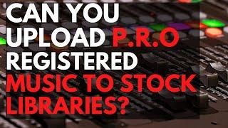 Can you upload P.R.O registered music to stock libraries? | StockMusicLicensing.com